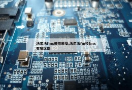 沃尔沃fmx使用感受,沃尔沃fm和fmx有啥区别