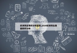 欧洲预选赛积分榜最新,2020欧洲预选赛最新积分榜