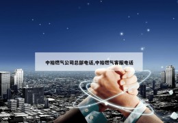 中裕燃气公司总部电话,中裕燃气客服电话