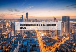 欧洲杯德国队服图片大全,2021欧洲杯德国队服